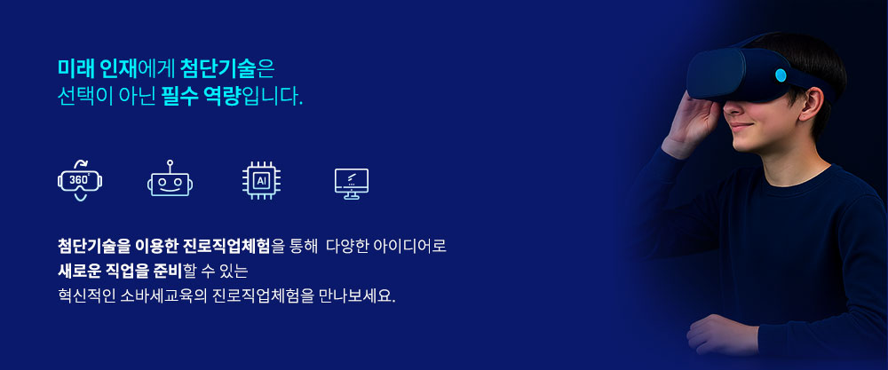  미래 인재에게 첨단기술은 선택이 아닌 필수 역량입니다.첨단기술을 이용한 진로직업체험을 통해  다양한 아이디어로  새로운 직업을 준비할 수 있는혁신적인 소바세교육의 진로직업체험을 만나보세요.