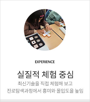 실질적 체험 중심-최신기술을 직접 체험해 보고 진로 탐색과정에서 흥미와 몰입도를 높임